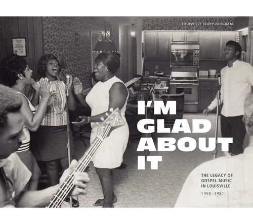 Louisville Story Program - I'm Glad About It: The Legacy of Gospel Music in Louisville